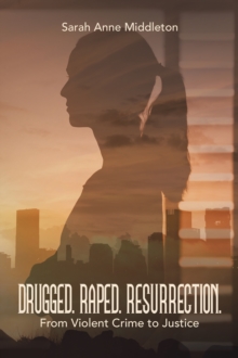 DRUGGED. RAPED. RESURRECTION. : From Violent Crime to Justice