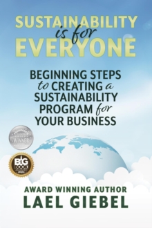 Sustainability is for Everyone : Beginning Steps to Creating a Sustainability Program for Your Business