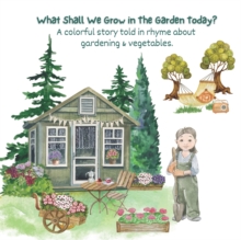 What Shall We Grow in The Garden Today? : Introducing Children to Vegetables Thru Fun Rhymes