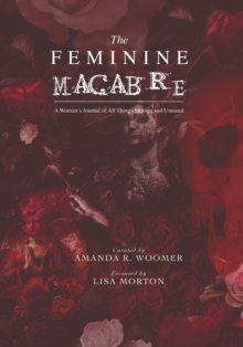 The Feminine Macabre Volume IV : A Woman's Journal of All Things Strange and Unusual