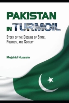 Pakistan in Turmoil : Story of the Decline of State, Politics, And Society