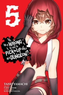 Little, Brown & Company Is It Wrong To Try To Pick Up Girls In A Dungeon? Ii, Vol. 5 (manga)