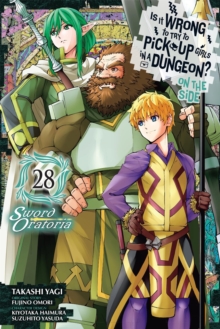 Is It Wrong To Try To Pick Up Girls In A Dungeon? On The Side: Sword Oratoria, Vol. 28 (Manga) Andrew Gaippe