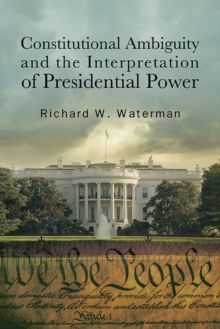 Constitutional Ambiguity And The Interpretation Of Presidential Power