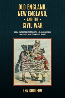 Old England, New England, and the Civil War : How a Clash of Cultures Ignited a Global Campaign for Racial Equality and Civil Rights