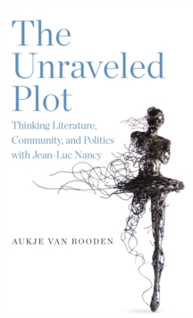The Unraveled Plot : Thinking Literature, Community, and Politics with Jean-Luc Nancy