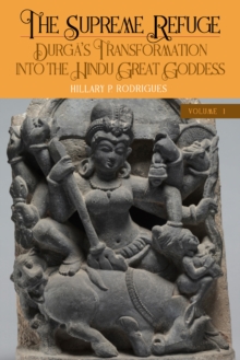 The Supreme Refuge : Durga's Transformation into the Hindu Great Goddess