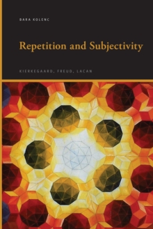 Repetition and Subjectivity : Kierkegaard, Freud, Lacan