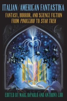 Italian/American Fantastika : Fantasy, Horror, and Science Fiction from Pinocchio to Star Trek