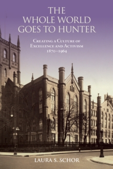 The Whole World Goes to Hunter : Creating a Culture of Excellence and Activism, 18701964