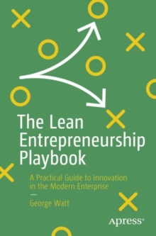 The Lean Entrepreneurship Playbook : A Practical Guide to Innovation in the Modern Enterprise