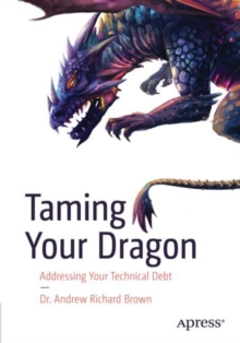 Taming Your Dragon : Addressing Your Technical Debt