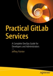 Practical GitLab Services : A Complete DevOps Guide for Developers and Administrators