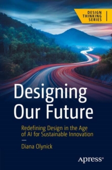 Designing Our Future : Redefining Design in the Age of AI for Sustainable Innovation