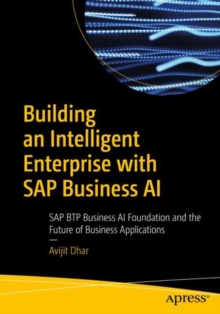Building an Intelligent Enterprise with SAP Business AI : SAP BTP Business AI Foundation and the Future of Business Applications