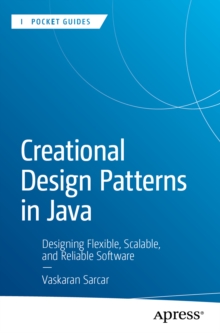 Creational Design Patterns in Java : Designing Flexible, Scalable, and Reliable Software