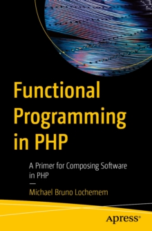 Functional Programming in PHP : A Primer for Composing Software in PHP