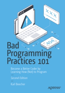 Bad Programming Practices 101 : Become a Better Coder by Learning How (Not) to Program