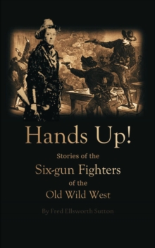 Hands Up! Stories of the Six-gun Fighters of the Old Wild West