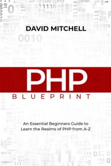 PHP BLUEPRINT : An Essential Beginners Guide  to Learn the Realms of PHP From A-Z