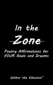 In the Zone : Poetry Affirmations for Your Goals and Dreams