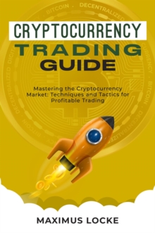 Cryptocurrency  Trading  Guide : Mastering the  Cryptocurrency Market : Techniques and Tactics for  Profitable Trading