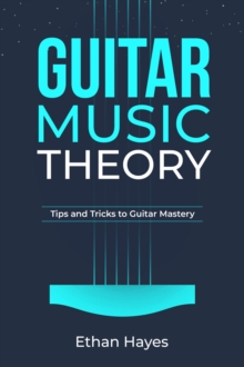 Guitar  Music  Theory : Tips and Tricks to Guitar Mastery