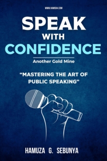 Speak With Confidence : Mastering The Art of Public Speaking (Another Gold Mine)