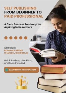 Self Publishing from Beginner to Paid Professional : A Clear Success Roadmap for Aspiring Indie Authors