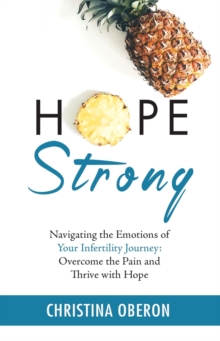 Hope Strong: Navigating the Emotions of Your Infertility Journey : Overcome the Pain and Thrive with Hope