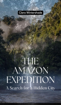 The Amazon Expedition : A Search for a Hidden City