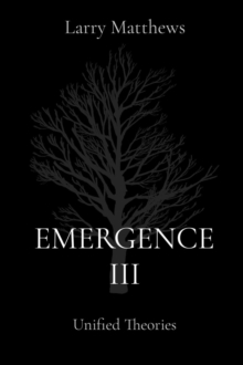 EMERGENCE III : Unified Theories