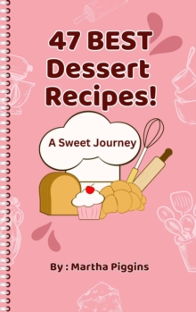 47 Best Dessert Recipes : A Sweet Journey