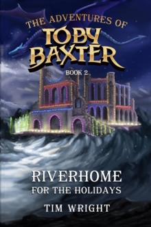 The Adventures of Toby Baxter Book 2 : Riverhome For The Holidays