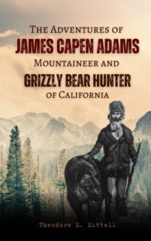 The Adventures of  James Capen Adams Mountaineer and Grizzly Bear Hunter of California