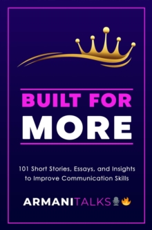 Built for More : 101 Short Stories, Essays, and Insights to Improve Communication Skills