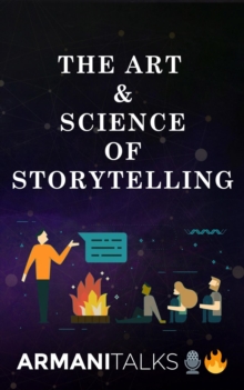 The Art & Science of Storytelling : Learn How to Tell Better Stories in Conversations, Business Communication, Leadership & Brand Building