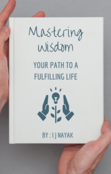 Mastering Wisdom : Your Path to a Fulfilling Life