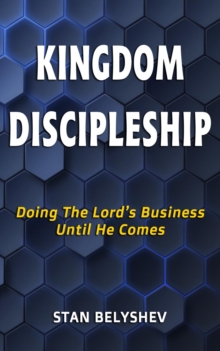 Kingdom Discipleship : Doing The Lord's Business Until He Comes