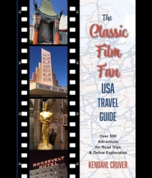 The Classic Film Fan USA Travel Guide : Over 500 Destinations for Road Trips and Online Exploration