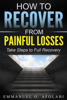 How to Recover From Painful Losses : Take Steps to Full Recovery