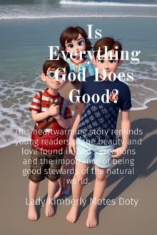 Is Everything God Does  Good? : This heartwarming story reminds young readers of the beauty and love found in God's creations and the importance of being good stewards of the natural world.