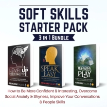 Soft Skills Starter Pack 3 in 1 Bundle : How to Be More Confident & Interesting, Overcome Social Anxiety & Shyness, Improve Your Conversations & People Skills