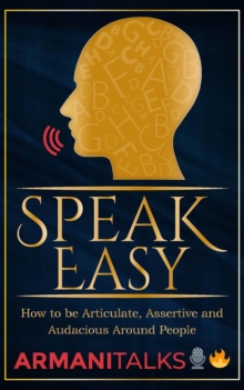 Speak Easy : How to be Articulate, Assertive, and Audacious Around People