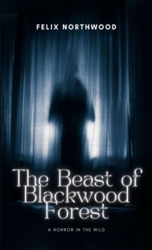 The Beast of Blackwood Forest : A Horror in the Wild