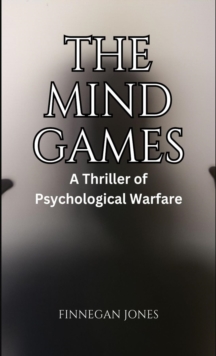 The Mind Games : A Thriller of Psychological Warfare