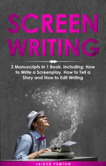 Screenwriting : 3-in-1 Guide to Master Movie Script Writing, Screenplay Writing, Film Scripting & Create a TV Show