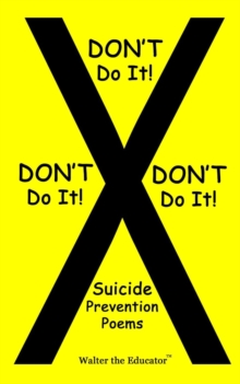 DON'T Do It! DON'T Do It! DON'T Do It! : Suicide  Prevention Poems