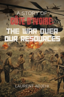 Cote d'Ivoire (The war over our resources)