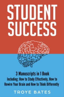 Student Success : 3-in-1 Guide to Master Effective Study Techniques, Studying Effectively, College Success & Study Smart